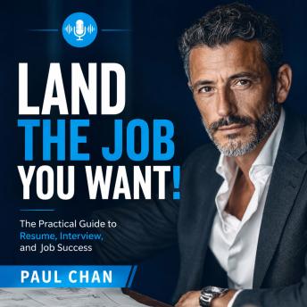 Land the Job You Want!: The Practical guide to Resume, Interview, and Job Success