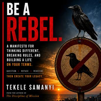 Be A Rebel: A Manifesto for Thinking Different, Breaking Rules, and Building a Life on Your Terms