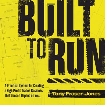 Built to Run: A Practical System for Creating a High Profit Trades Business That Doesn’t Depend on You