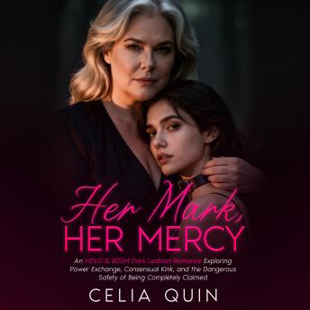Her Mark, Her Mercy: An MDLG & BDSM Dark Lesbian Romance Exploring Power Exchange, Consensual Kink, and the Dangerous Safety of Being Completely Claimed