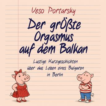 [German] - Der größte Orgasmus auf dem Balkan: 30 lustige Kurzgeschichten aus dem Leben eines Bulgaren in Berlin