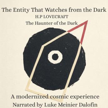 The Entity That Watches from the Dark (The Haunter of the Dark): A Modernized Cosmic Horror Experience