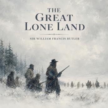 The Great Lone Land: A Narrative of Travel and Adventure in the North-West of America