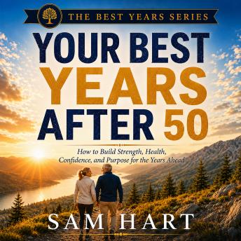 Your Best Years After 50: How to Build Strength, Health, Confidence, and Purpose for the Years Ahead