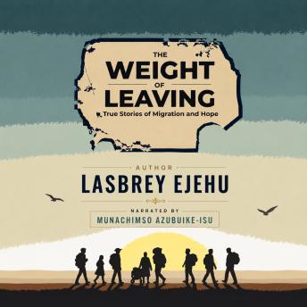 The Weight Of Leaving: True Stories Of Migration and Hope