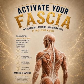 Activate Your Fascia: The Anatomy, Science, and Protocols of the Living Matrix