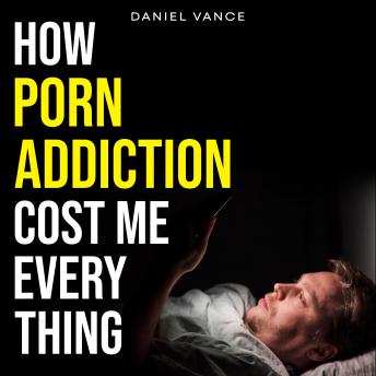 How Porn Addiction Cost Me Everything
