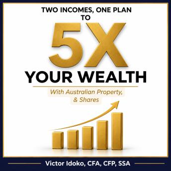 Two Incomes, One Plan to 5x Your Wealth: With Australian Property and Shares