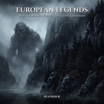 European Legends: Myth and monsters from the fjords to the carpathians