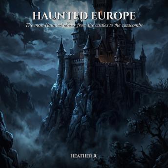 Haunted Europe: The most haunted places from the castle to the catacombs