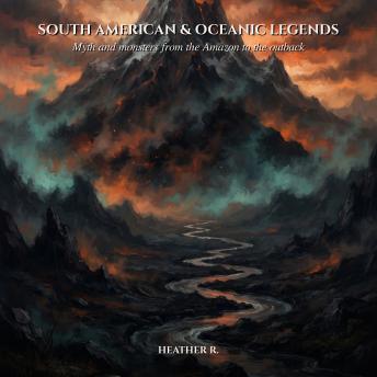 South American and Oceanic Legends: Myth and monsters from the Amazon to the outback.
