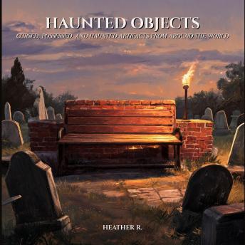 Haunted, Cursed, and Possessed Objects worldwide: The museums that hold them