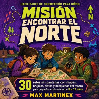 [Spanish] - Habilidades de orientación para niños: Misión encontrar el norte: 30 retos sin pantallas con mapas, brújulas, pistas y búsquedas del tesoro para pequeños exploradores de 8 a 12 años
