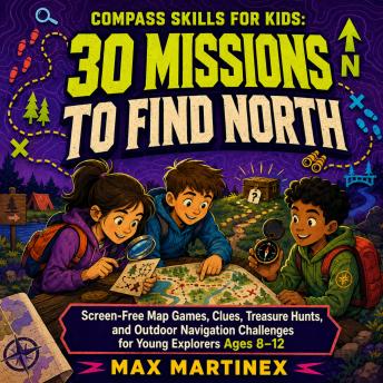 Compass Skills for Kids: 30 Missions to Find North: Screen-Free Map Games, Clues, Treasure Hunts, and Outdoor Navigation Challenges for Young Explorers Ages 8–12