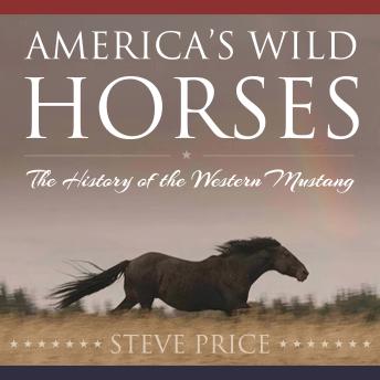 America's Wild Horses: The History of the Western Mustang