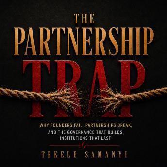 THE PARTNERSHIP TRAP: Why Founders Fail, Partnerships Break, and the Governance That Builds Institutions That Last