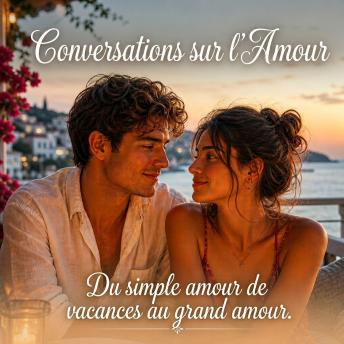 [French] - Conversations sur l'amour — Du simple amour de vacances au grand amour