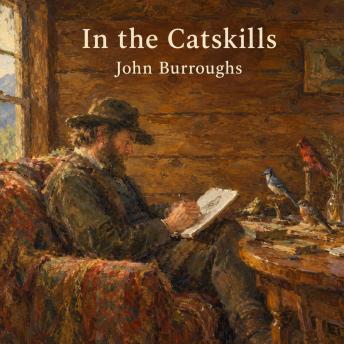 In the Catskills: Selections from the Writings of John Burroughs