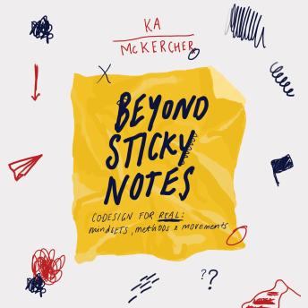 Beyond Sticky Notes: Co-Design for Real: Mindsets, Methods and Movements