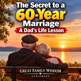 The Secret to a 60-Year Marriage: A Dad’s Life Lesson