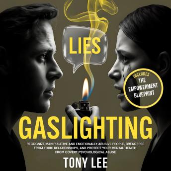 Gaslighting: Recognize Manipulative and Emotionally Abusive People, Break Free from Toxic Relationships, and Protect Your Mental Health From Covert Psychological Abuse
