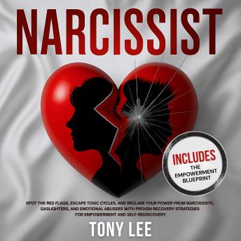 Narcissist: Spot the Red Flags, Escape Toxic Cycles, and Reclaim Your Power from Narcissists, Gaslighters, and Emotional Abusers with Proven Recovery Strategies for Empowerment and Self-Rediscovery