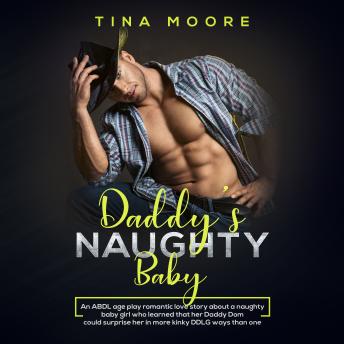 Daddy’s Naughty Baby: An ABDL age play romantic love story about a naughty baby girl who learned that her Daddy Dom could surprise her in more kinky DDLG ways than one