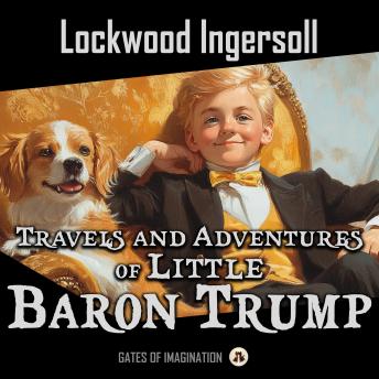 The Travels and Adventures of Little Baron Trump: and His Wonderful Dog Bulger