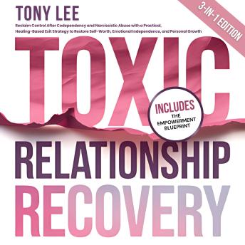 Toxic Relationship Recovery: Reclaim Control After Codependency and Narcissistic Abuse with a Practical, Healing-Based Exit Strategy to Restore Self-Worth, Emotional Independence, and Personal Growth