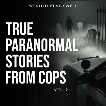 True Paranormal Stories From Cops: Vol 2