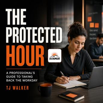 The Protected Hour: A Professional's Guide to Taking Back the Workday