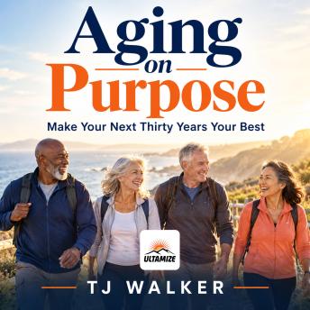 Aging on Purpose: Make Your Next Thirty Years Your Best