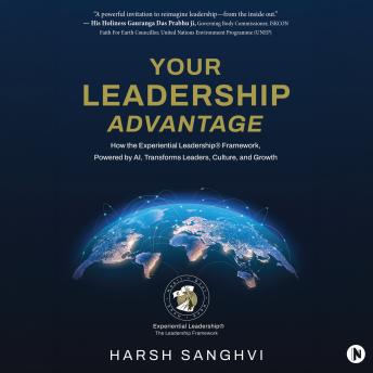 Your Leadership Advantage: How the Experiential Leadership® Framework, Powered by AI, Transforms Leaders, Culture, and Growth