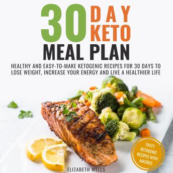 30 Day Keto Meal Plan: Healthy and Easy-to-Make Ketogenic Recipes for 30 Days to Lose Weight, Increase Your Energy and Live a Healthier Life