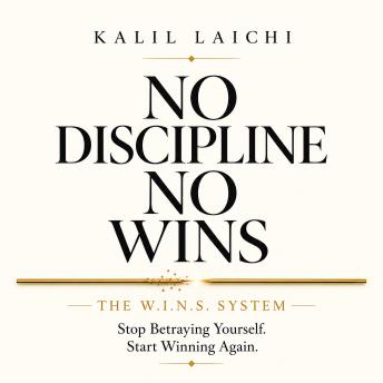 No Discipline No Wins: Stop Betraying Yourself. Start Winning Again