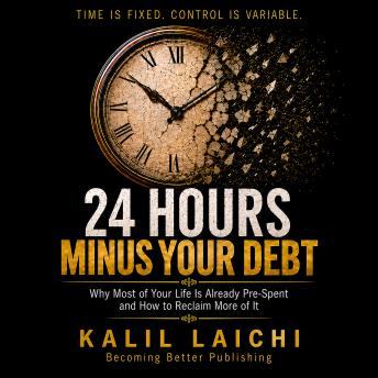 24 Hours Minus Your Debt: Why Most of Your Life Is Already Pre-Spent — and How to Reclaim More of It