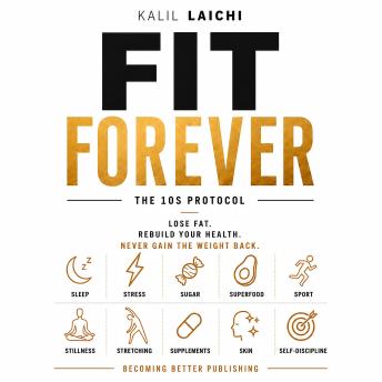 Fit Forever: The 10S Protocol: Lose Fat. Rebuild Your Health. Never Gain the Weight Back.