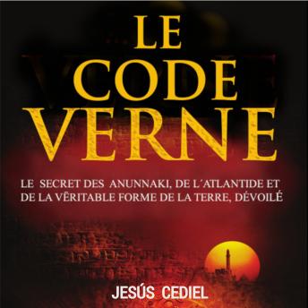 [French] - LE CODE VERNE: Le secret des Anunnaki, de l´Atlantide et de la véritable forme de la Terre, dévoilé