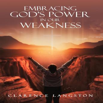 Embracing God’s Power in Our Weakness