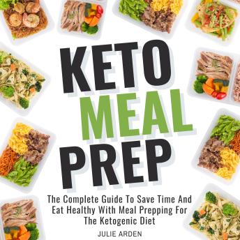 Keto Meal Prep: The Complete Guide to Save Time and Eat Healthy with Meal Prepping for the Ketogenic Diet