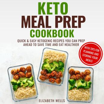 Keto Meal Prep Cookbook: Quick and Easy Ketogenic Recipes You Can Prep Ahead to Save Time and Eat Healthier