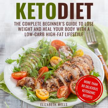 Keto Diet: The Complete Beginner's Guide to Lose Weight and Heal Your Body with a Low-Carb High-Fat Lifestyle