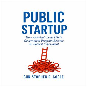 Public Startup: How America's Least Likely Government Program Became Its Boldest