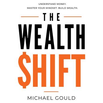 The Wealth Shift: Understand Money. Master Your Mindset. Build Wealth