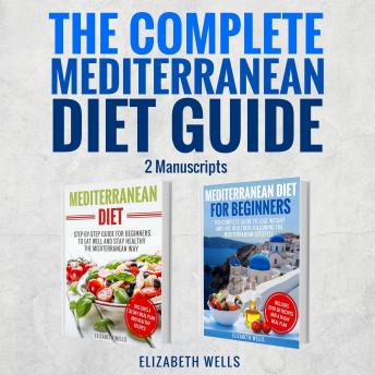 The Complete Mediterranean Diet Guide: 2 Manuscripts - Mediterranean Diet, Mediterranean Diet for Beginners