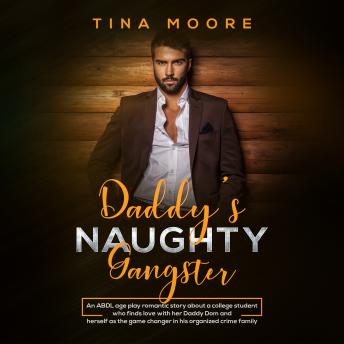 Daddy’s Naughty Gangster: An ABDL age play romantic story about a college student who finds love with her Daddy Dom and herself as the game changer in his organized crime family