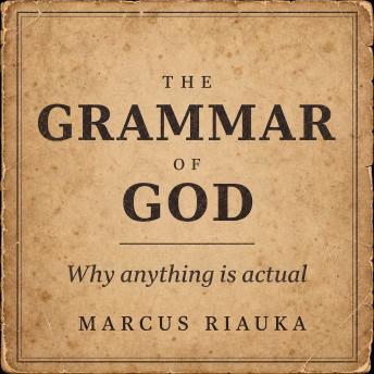 The Grammar of God: Why Anything Is Actual