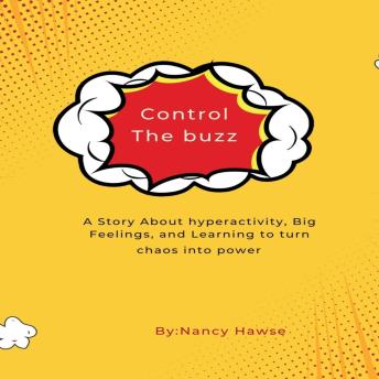 Control The Buzz: A story about hyperactivity, big feelings, and learning to turn chaos into power