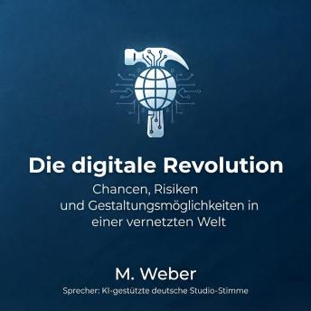 The Digital Revolution – Opportunities, Risks, and How to Shape the Future: From the History of the Internet to AI, Blockchain, and a Connected World
