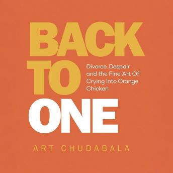 Back To One: Divorce, Despair and the Fine Art Of Crying Into Orange Chicken